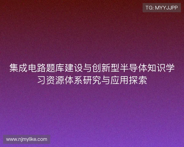 集成电路题库建设与创新型半导体知识学习资源体系研究与应用探索